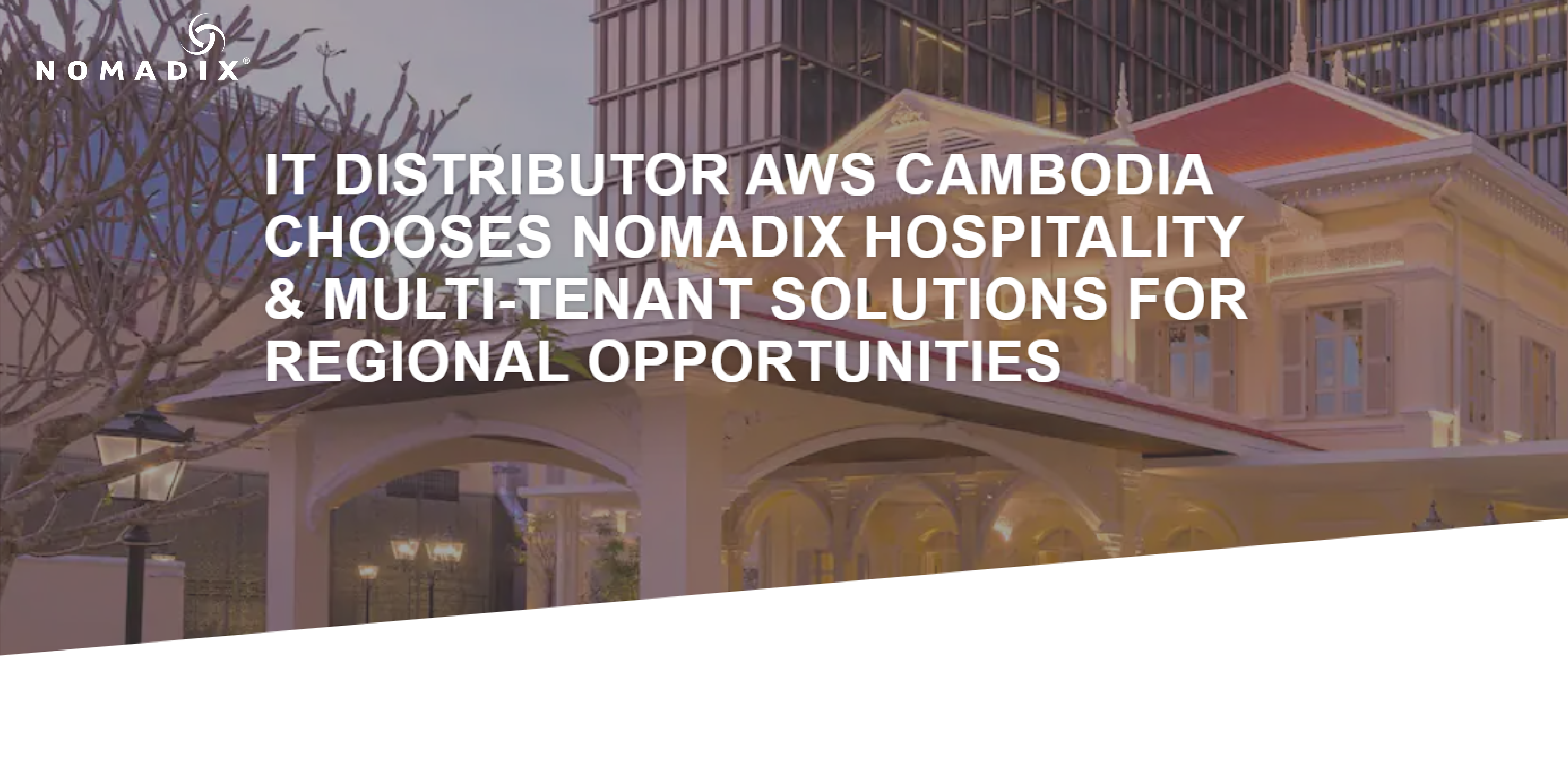 IT DISTRIBUTOR AWS CAMBODIA CHOOSES NOMADIX HOSPITALITY & MULTI-TENANT SOLUTIONS FOR REGIONAL OPPORTUNITIES